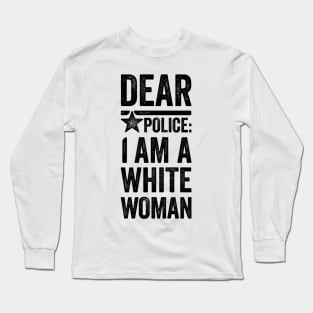 Dear Police: I am a White Woman Long Sleeve T-Shirt